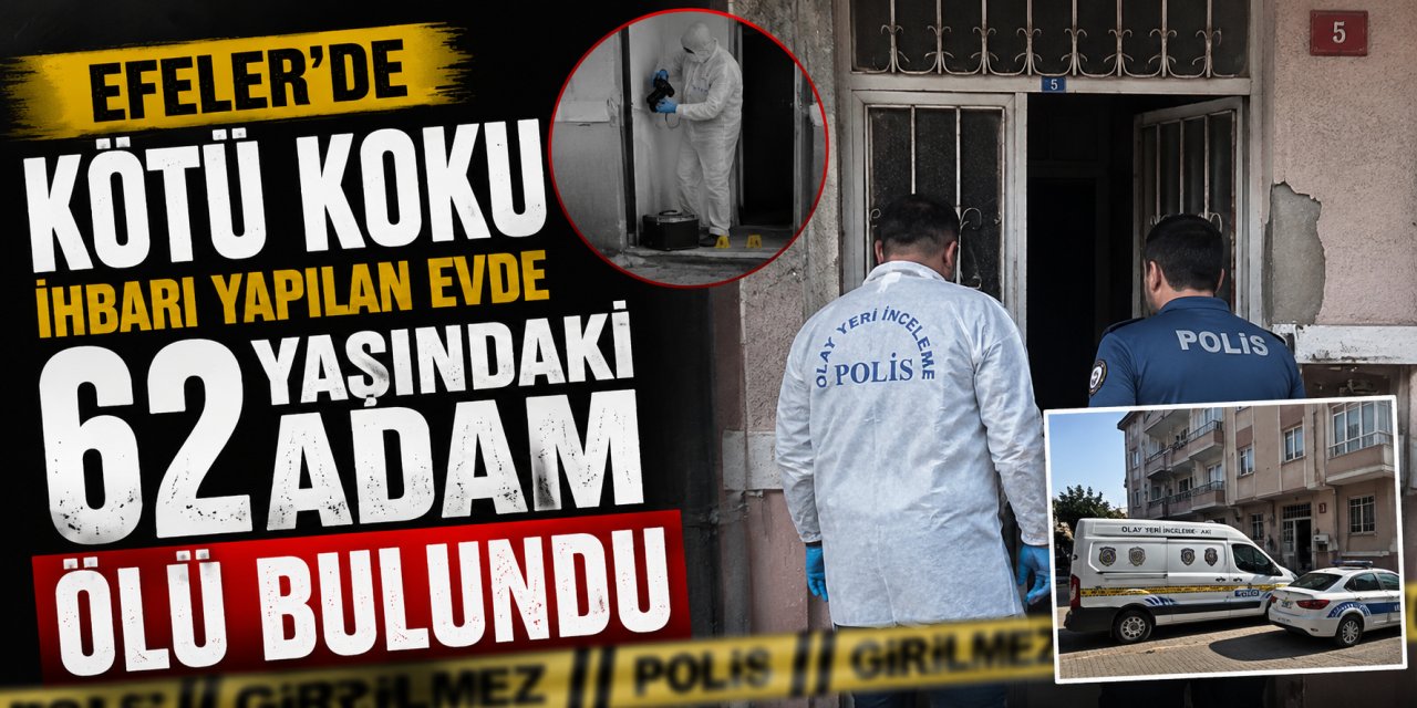 Efeler’de kötü koku ihbarı yapılan evde 62 yaşındaki adam ölü bulundu