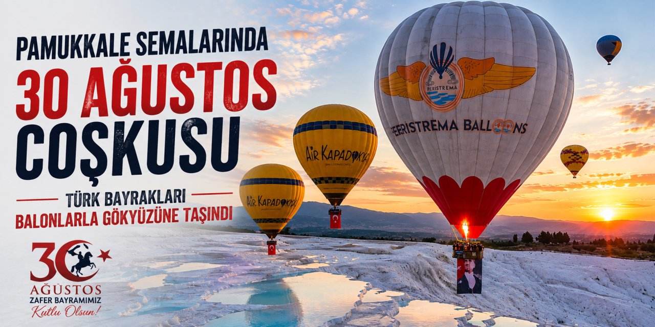 Pamukkale semalarında 30 Ağustos coşkusu: Türk bayrakları balonlarla gökyüzüne taşındı