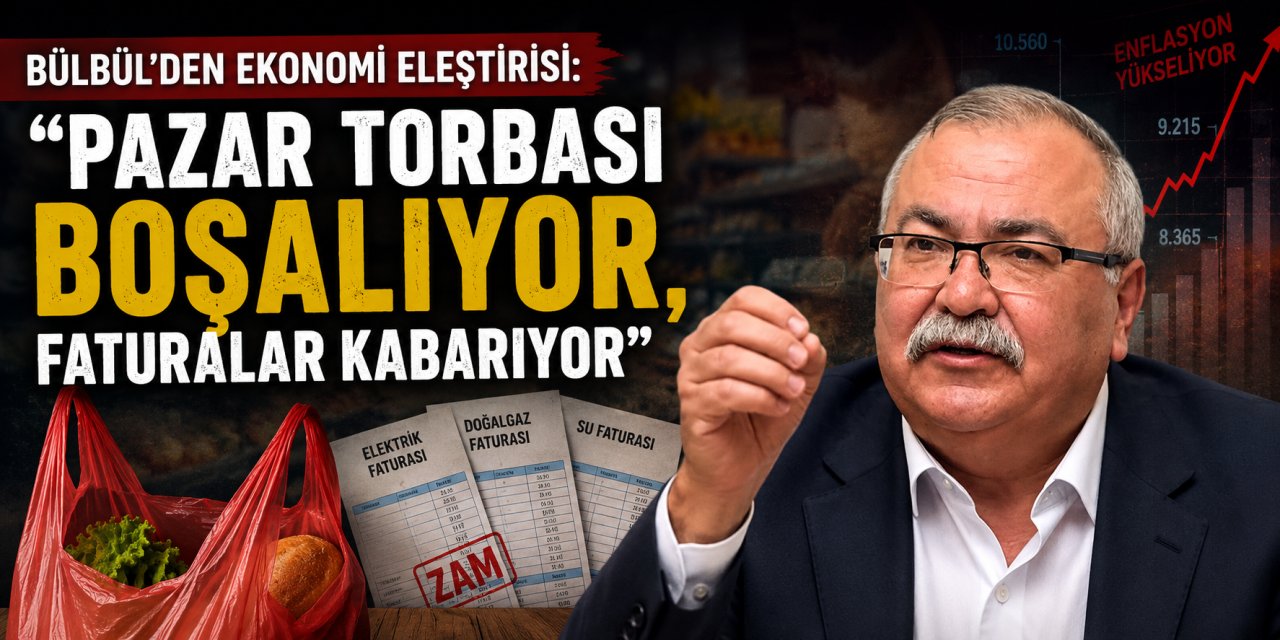 Bülbül’den ekonomi eleştirisi: “Pazar torbası boşalıyor, faturalar kabarıyor”