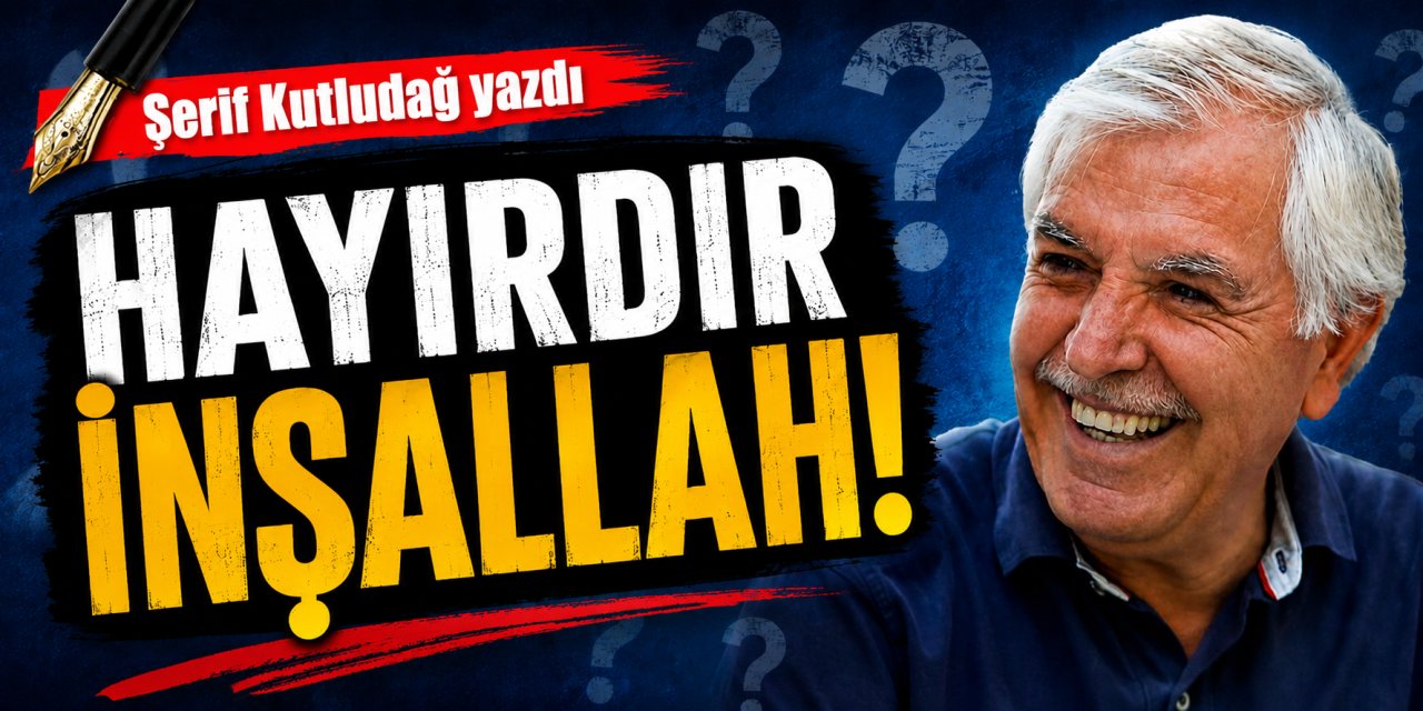Hayırdır inşallah!