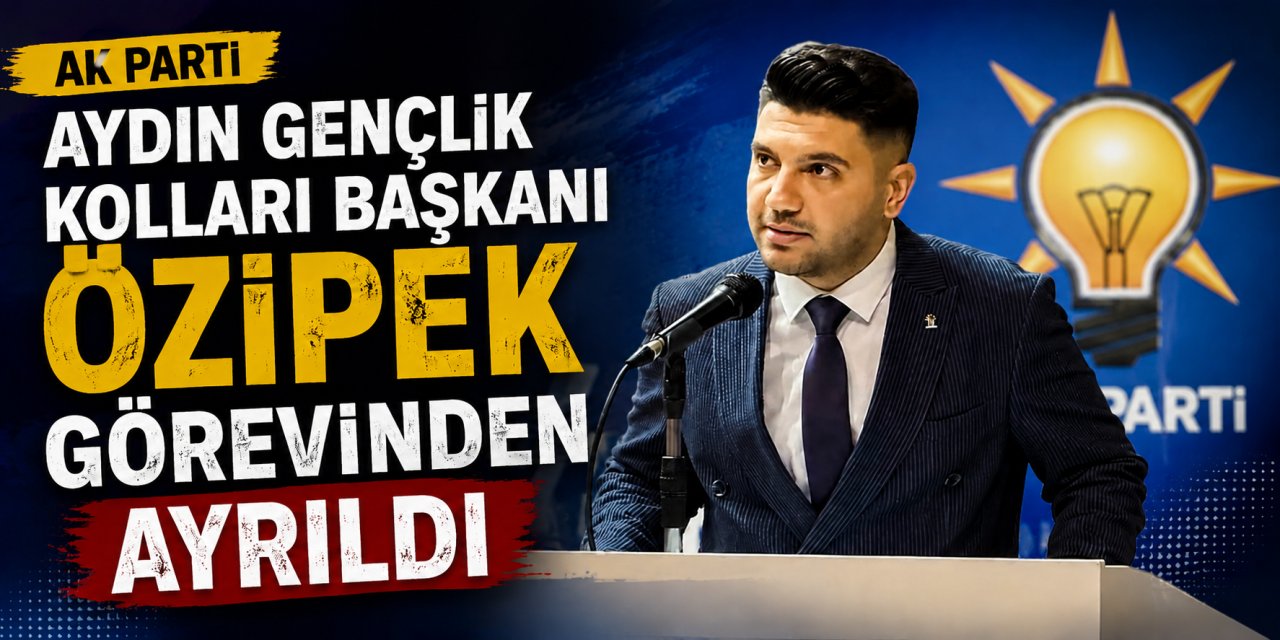 AK Parti Aydın Gençlik Kolları Başkanı Özipek görevinden ayrıldı