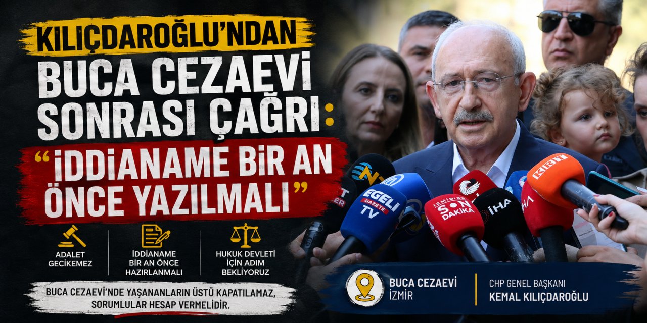 Kılıçdaroğlu’ndan Buca Cezaevi sonrası çağrı: “İddianame bir an önce yazılmalı”