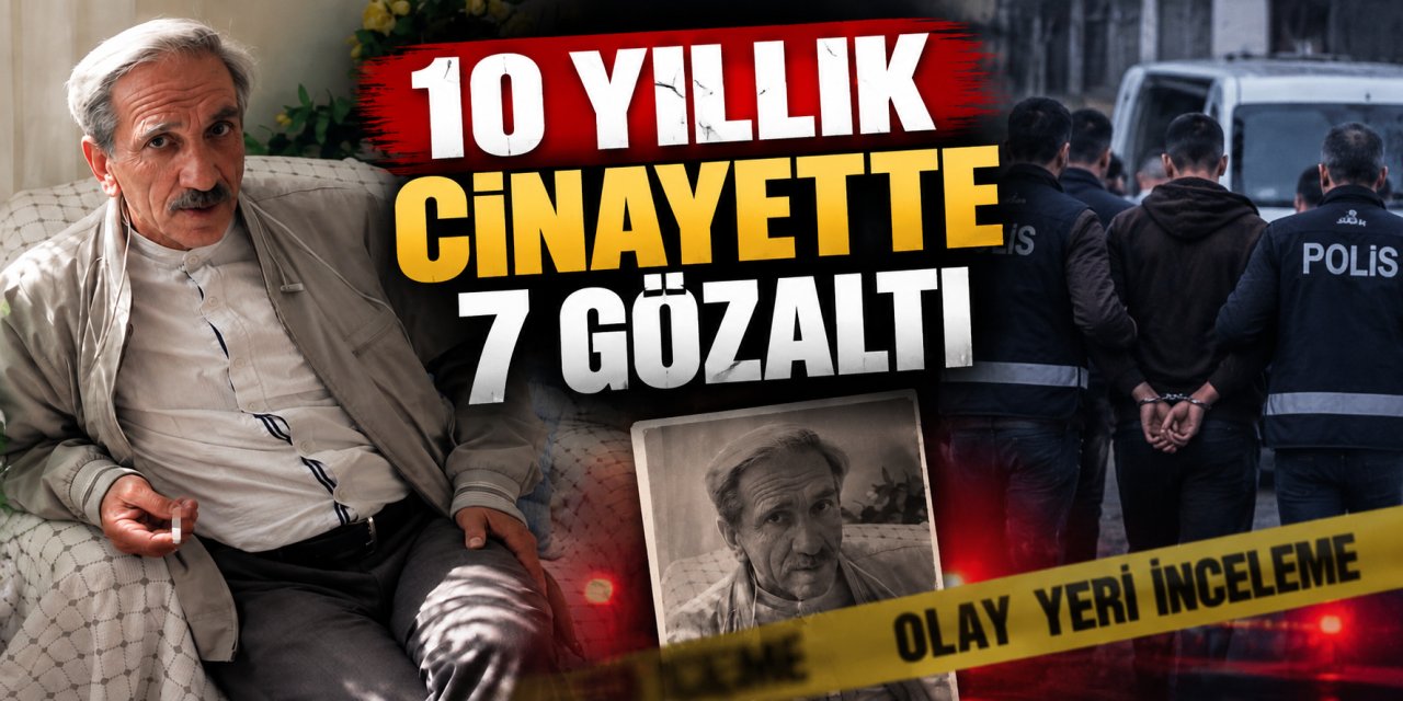 10 yıllık cinayette 7 gözaltı