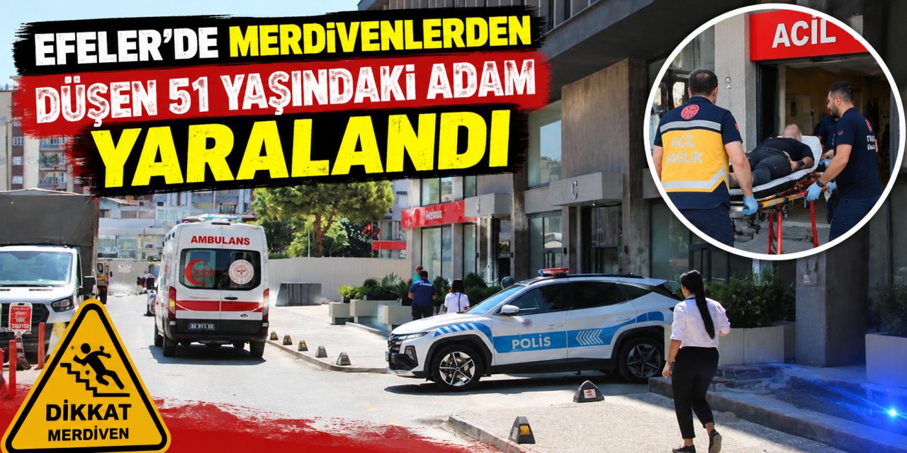 Efeler’de merdivenlerden düşen 51 yaşındaki adam yaralandı