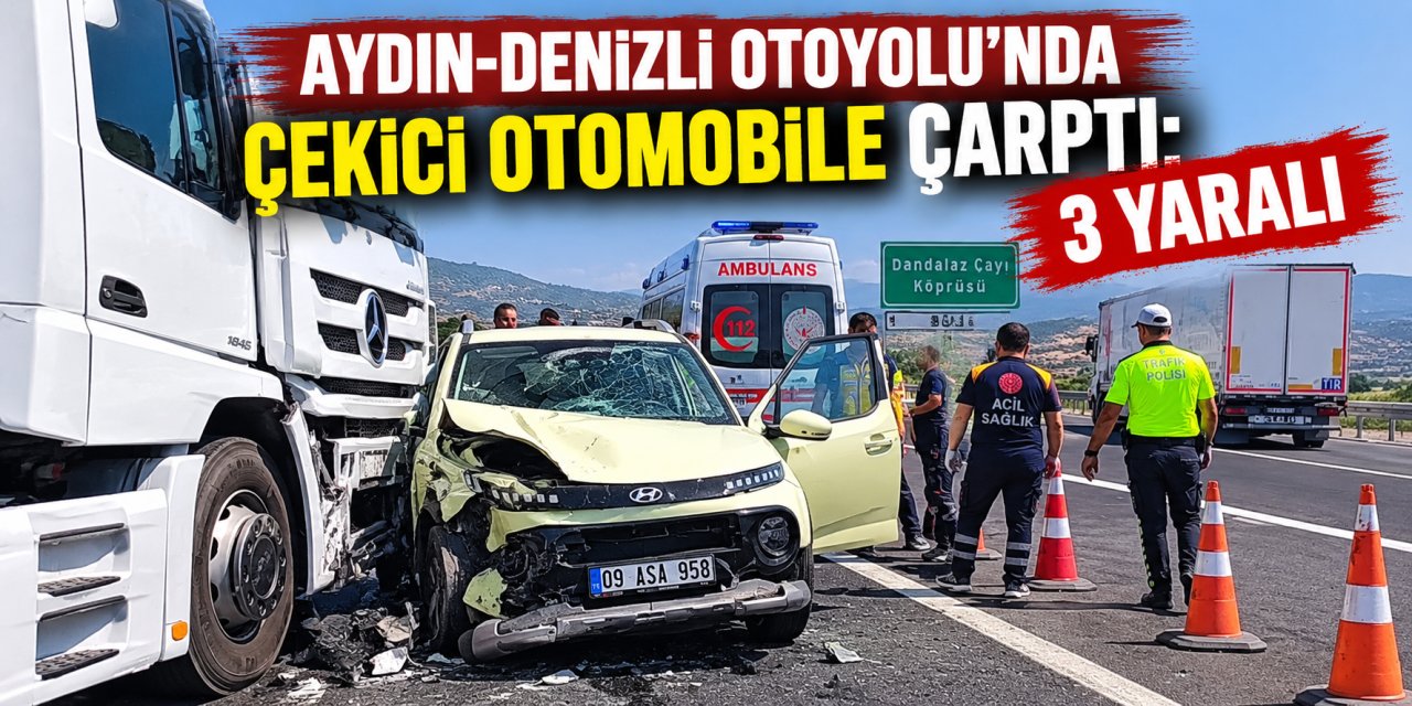Aydın-Denizli Otoyolu’nda çekici otomobile çarptı: 3 yaralı