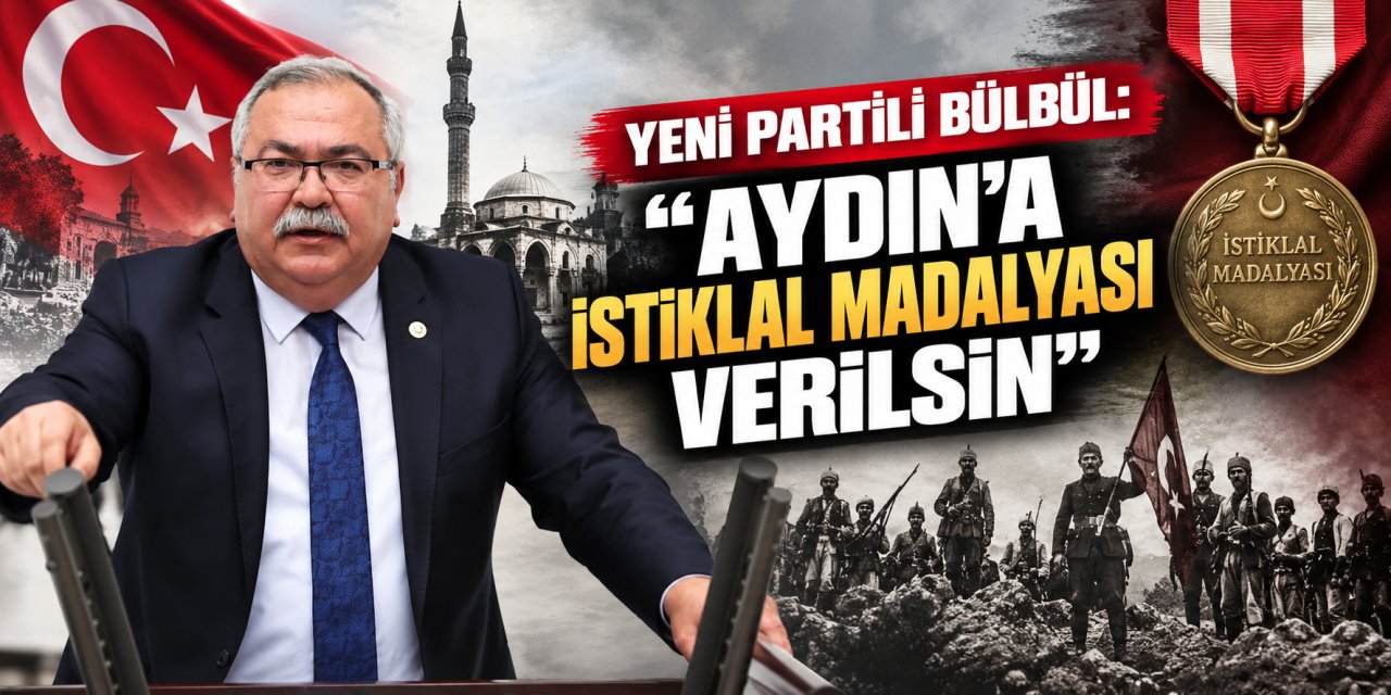 YENİ Partili Bülbül: “Aydın’a İstiklal Madalyası verilsin”