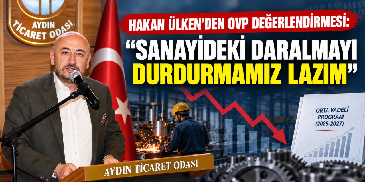 Hakan Ülken’den OVP değerlendirmesi: “Sanayideki daralmayı durdurmamız lazım”