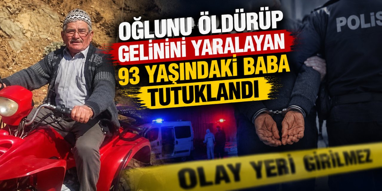 Oğlunu öldürüp gelinini yaralayan 93 yaşındaki baba tutuklandı