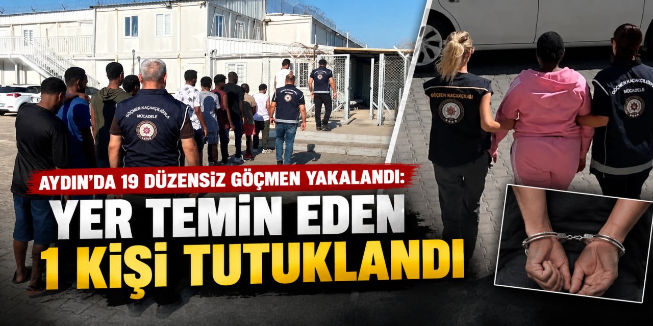Aydın’da 19 düzensiz göçmen yakalandı: Yer temin eden 1 kişi tutuklandı
