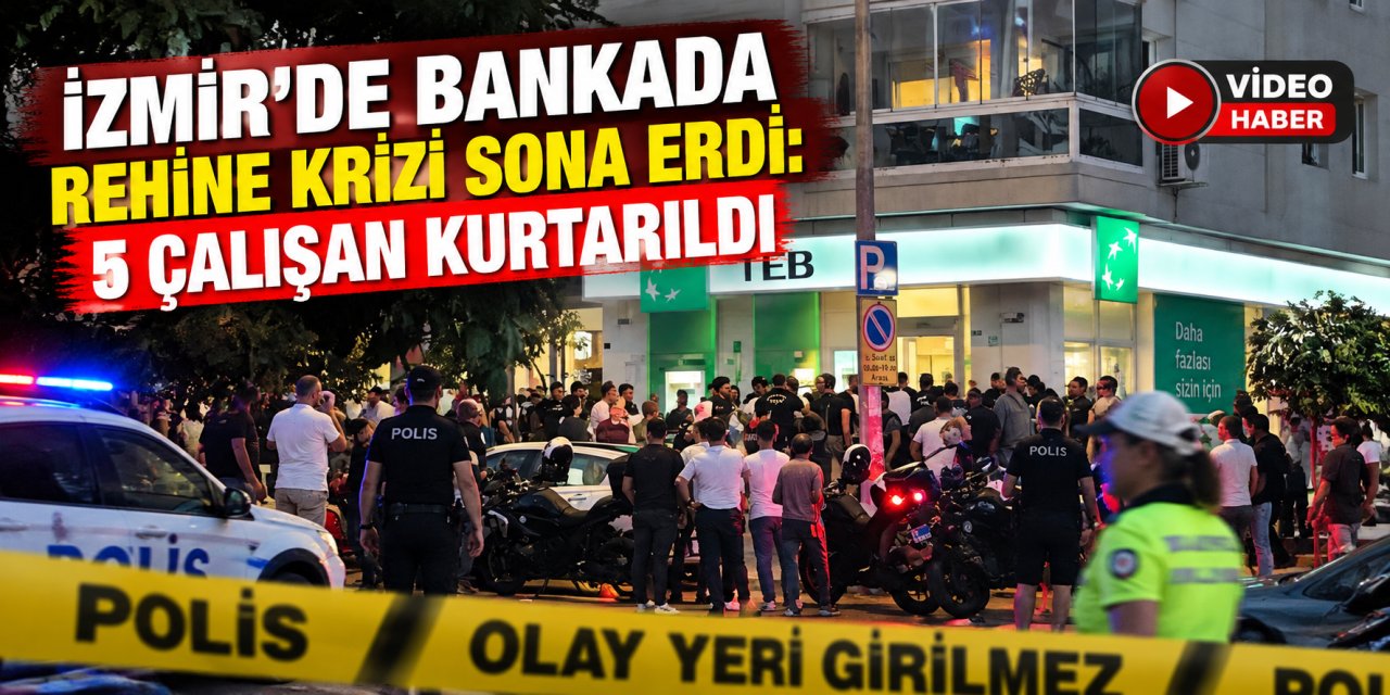 İzmir’de bankada rehine krizi sona erdi: 5 çalışan kurtarıldı