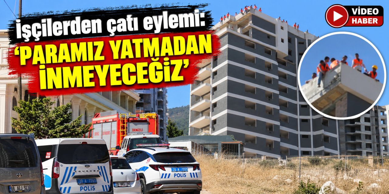 İşçilerden çatı eylemi: ‘Paramız yatmadan inmeyeceğiz’”