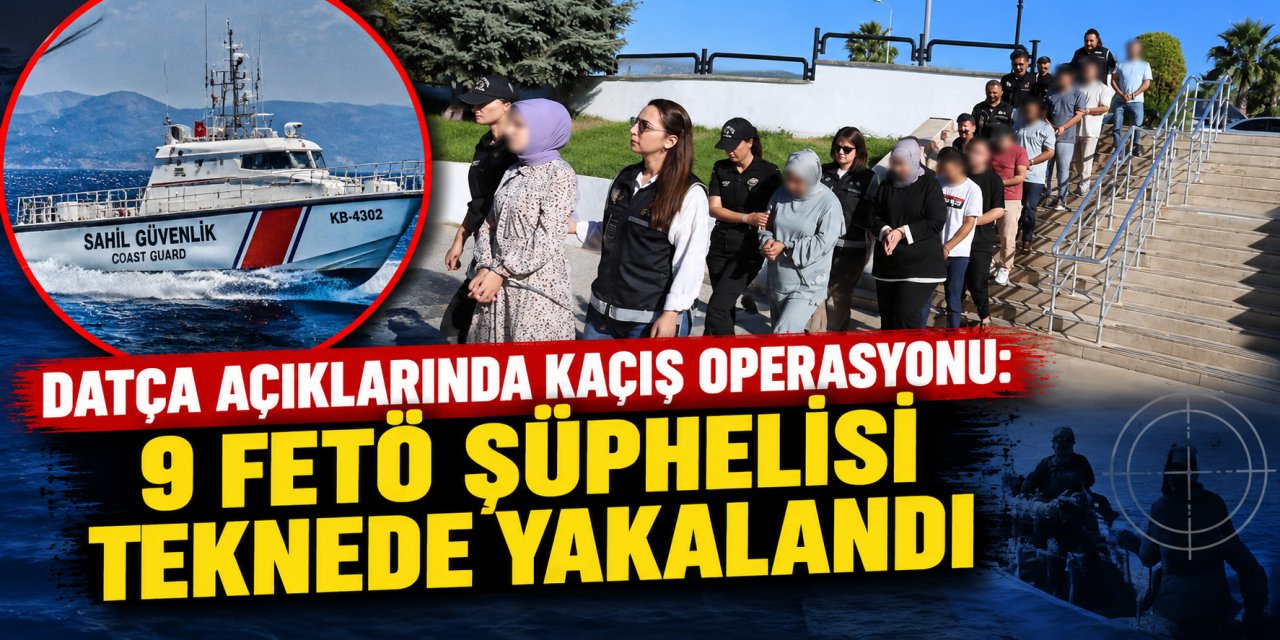 Datça açıklarında kaçış operasyonu: 9 FETÖ şüphelisi teknede yakalandı