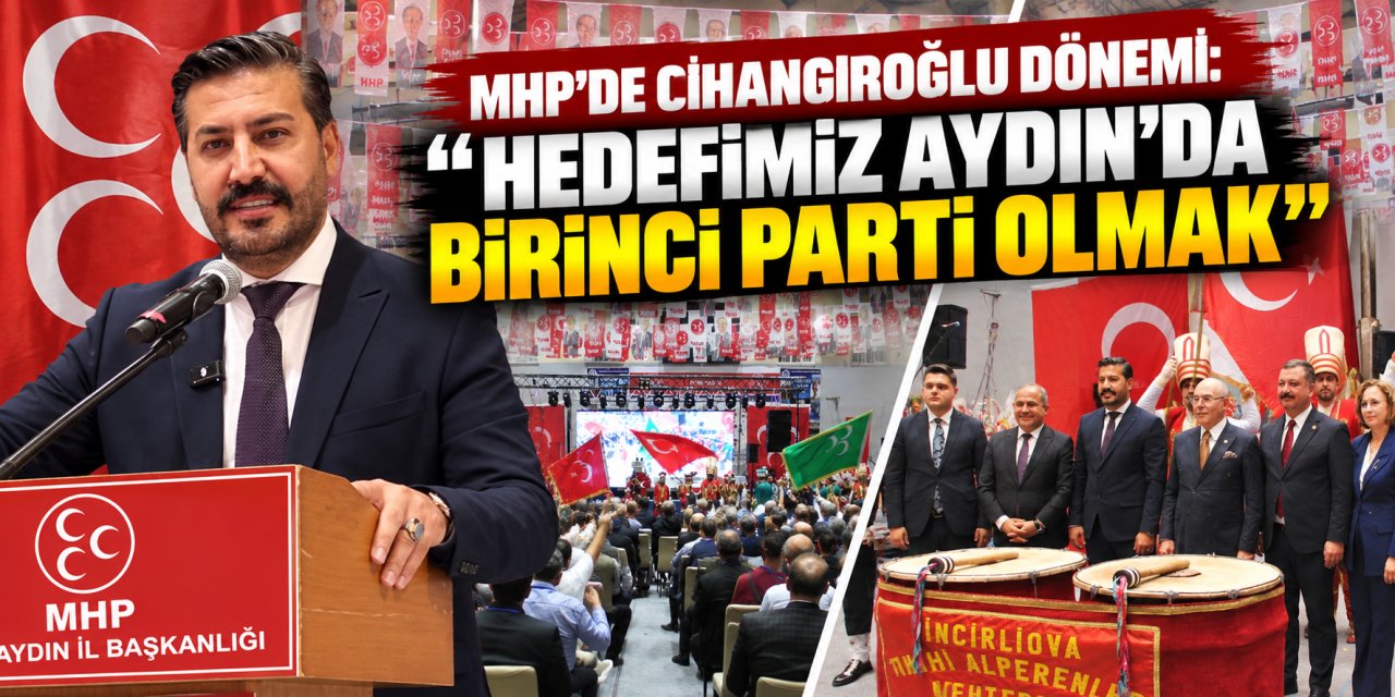 MHP’de Cihangiroğlu dönemi: ‘Hedefimiz Aydın’da birinci parti olmak’