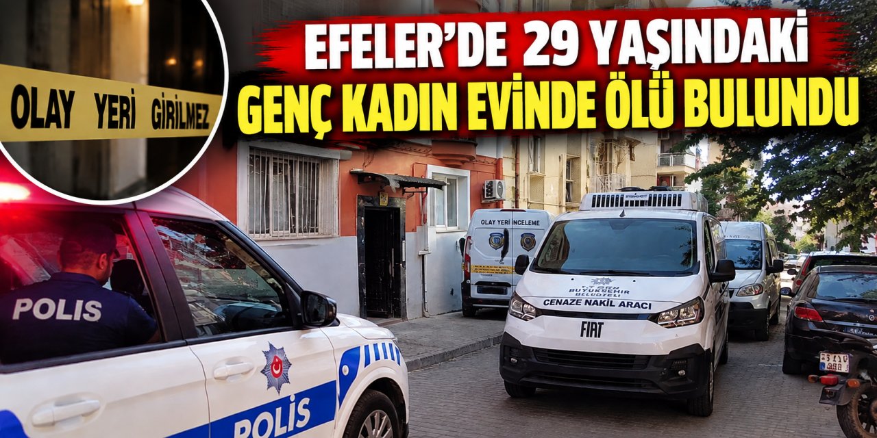 Efeler’de 29 yaşındaki genç kadın evinde ölü bulundu
