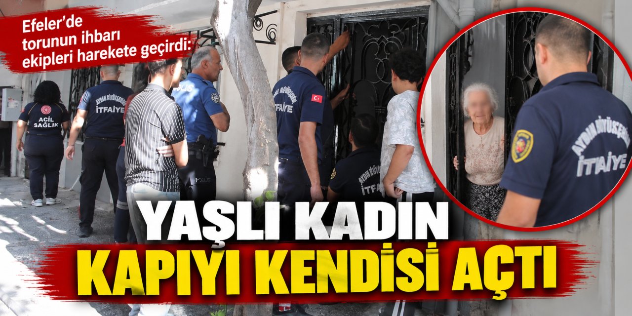 Efeler’de torunun ihbarı ekipleri harekete geçirdi: Yaşlı kadın kapıyı kendisi açtı