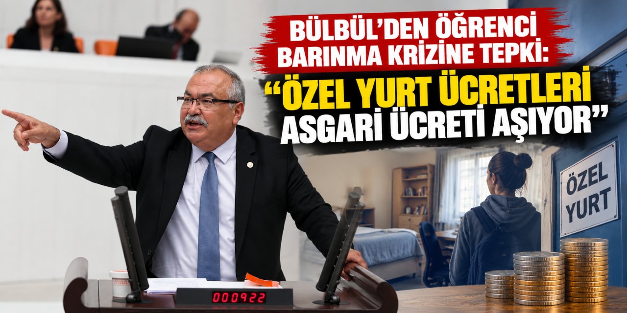 Bülbül’den öğrenci barınma krizine tepki: “Özel yurt ücretleri asgari ücreti aşıyor”