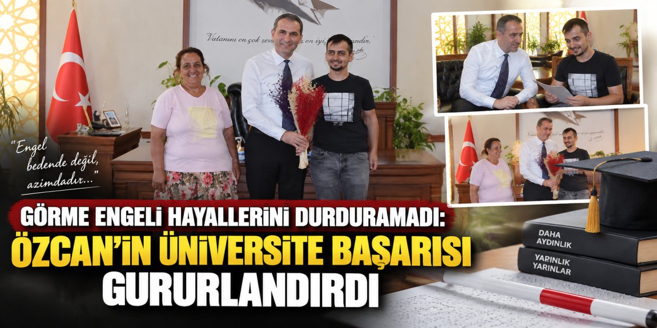 Görme engeli hayallerini durduramadı: Özcan’ın üniversite başarısı gururlandırdı