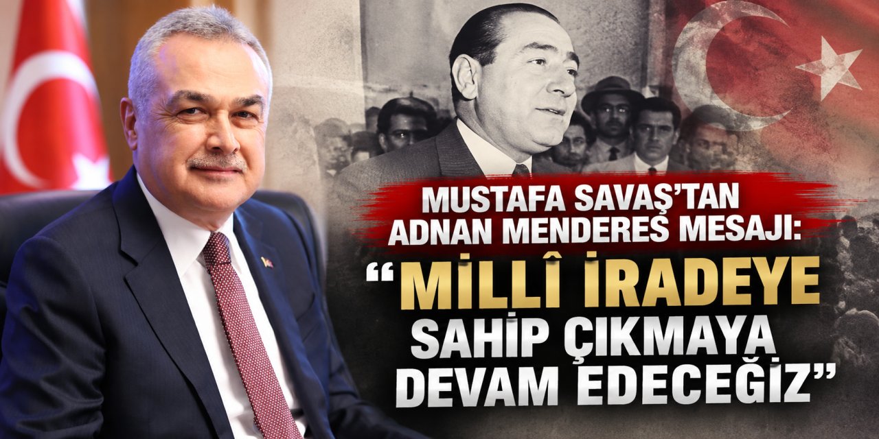 Mustafa Savaş’tan Adnan Menderes mesajı: “Millî iradeye sahip çıkmaya devam edeceğiz”