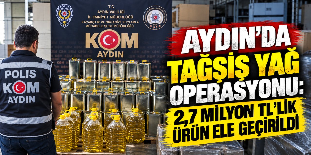Aydın’da tağşiş yağ operasyonu: 2,7 milyon TL’lik ürün ele geçirildi