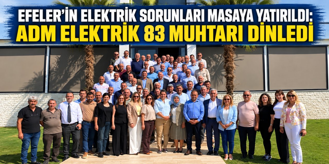 Efeler’in elektrik sorunları masaya yatırıldı: ADM Elektrik 83 muhtarı dinledi