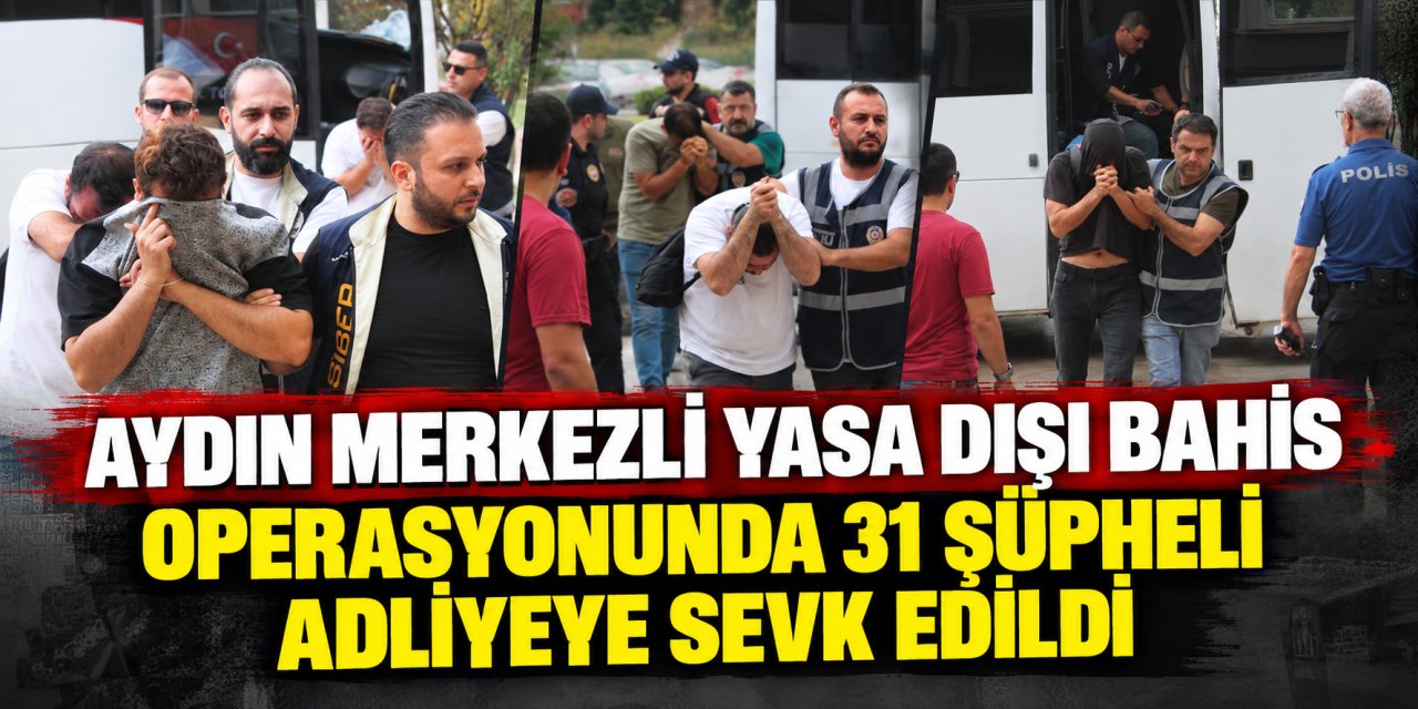 Aydın merkezli yasa dışı bahis operasyonunda 31 şüpheli adliyeye sevk edildi