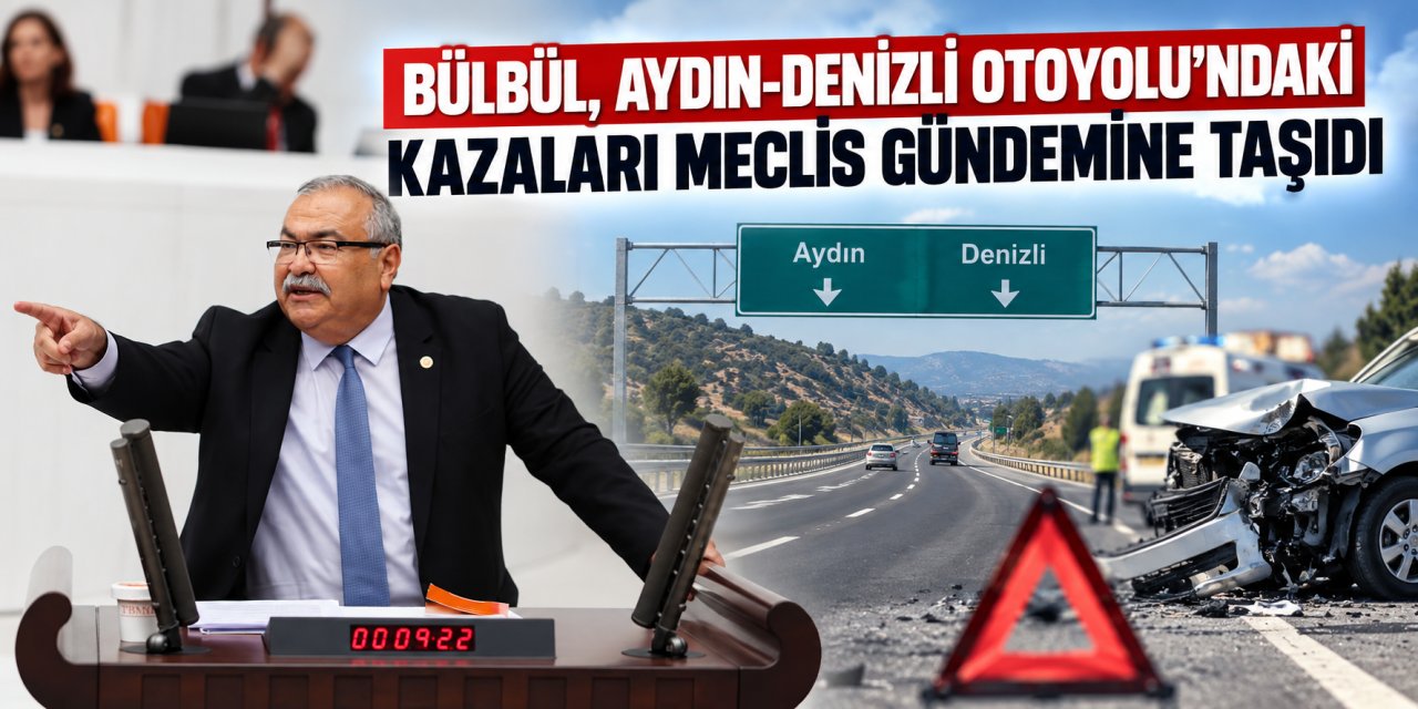 Bülbül, Aydın-Denizli Otoyolu’ndaki kazaları Meclis gündemine taşıdı