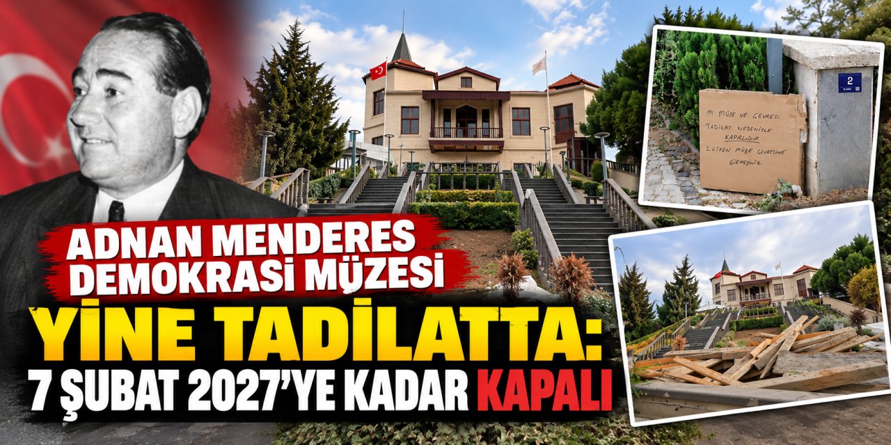 Adnan Menderes Demokrasi Müzesi yine tadilatta: 7 Şubat 2027’ye kadar kapalı