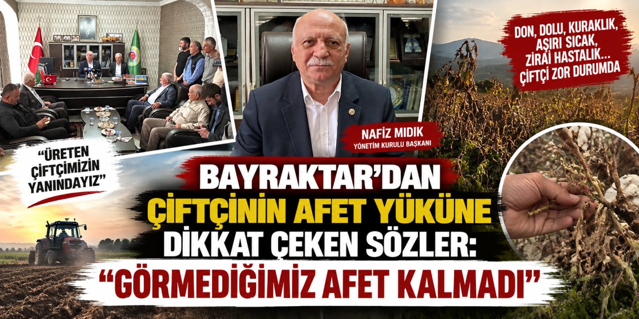 Bayraktar’dan çiftçinin afet yüküne dikkat çeken sözler: “Görmediğimiz afet kalmadı”