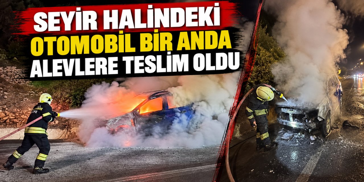 Seyir halindeki otomobil bir anda alevlere teslim oldu