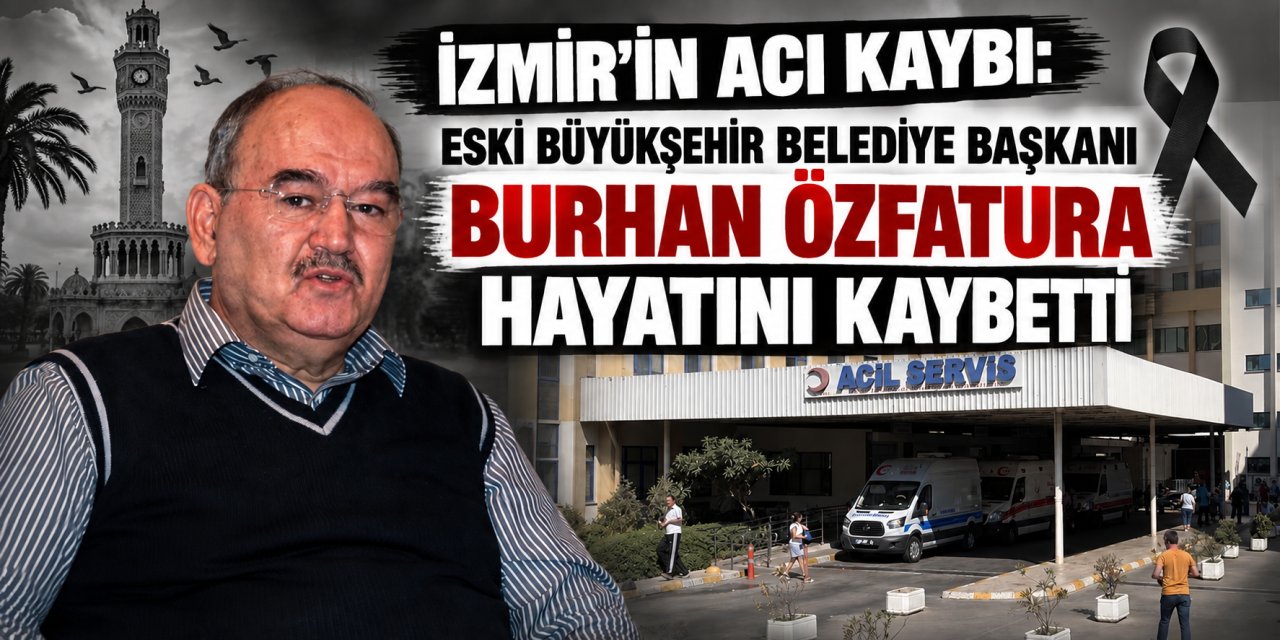 İzmir’in acı kaybı: Eski Büyükşehir Belediye Başkanı Burhan Özfatura hayatını kaybetti