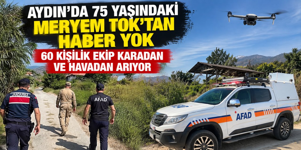 Aydın’da 75 yaşındaki Meryem Tok’tan haber yok: 60 kişilik ekip karadan ve havadan arıyor