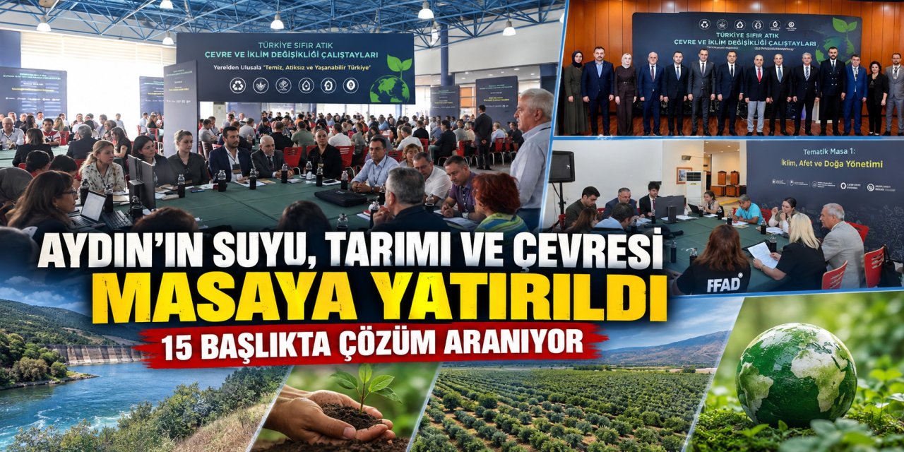 Aydın’ın suyu, tarımı ve çevresi masaya yatırıldı: 15 başlıkta çözüm aranıyor