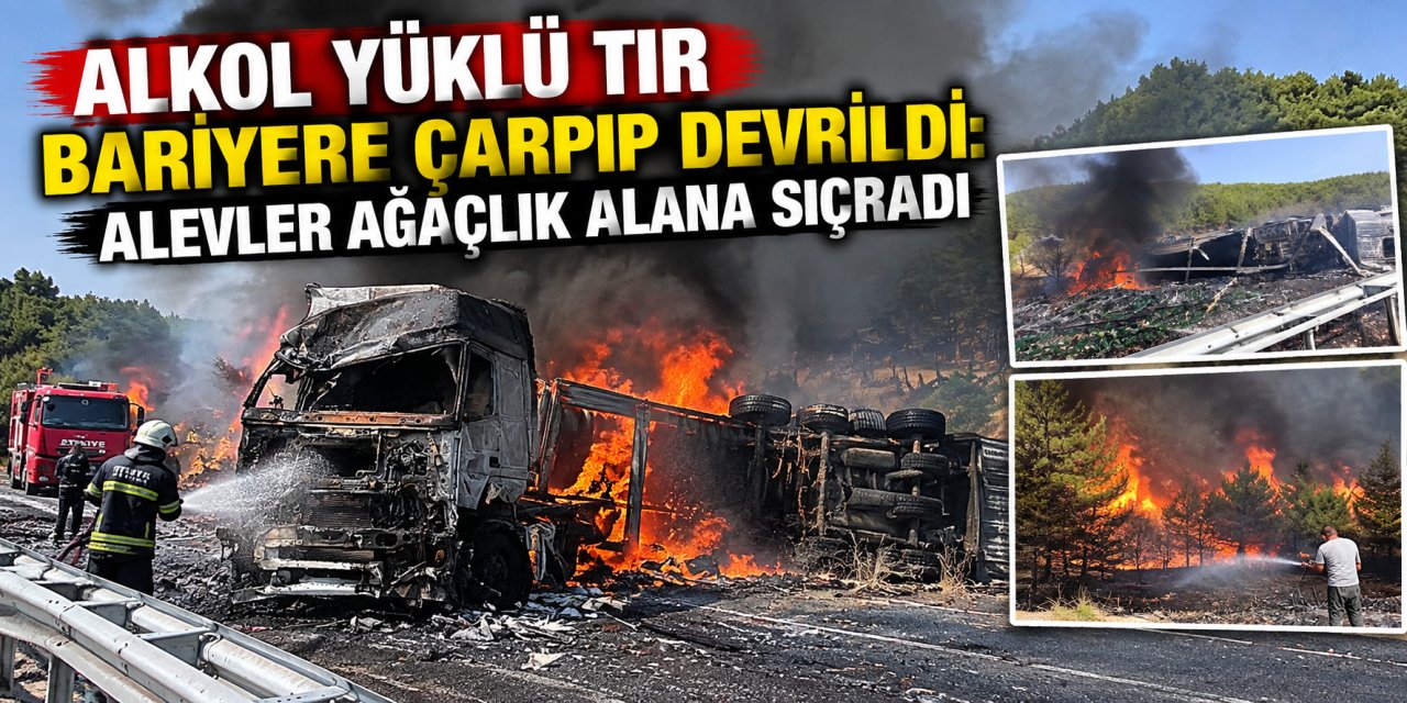 Alkol yüklü tır bariyere çarpıp devrildi: Alevler ağaçlık alana sıçradı