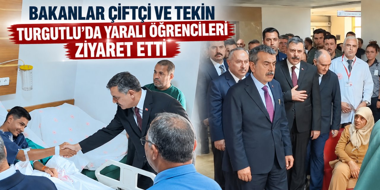 Bakanlar Çiftçi ve Tekin Turgutlu’da yaralı öğrencileri ziyaret etti