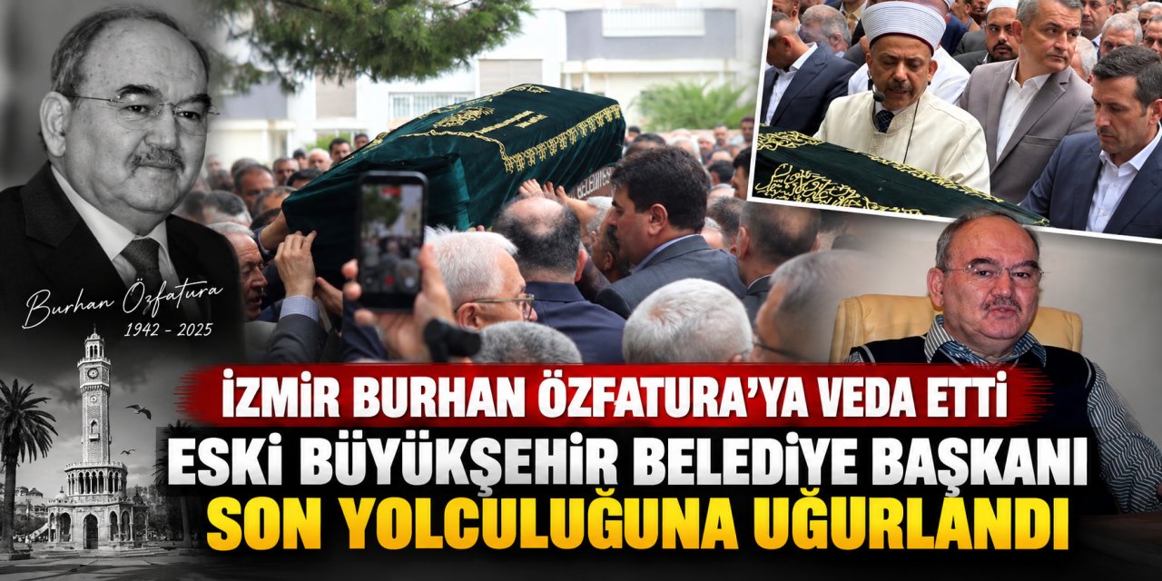 İzmir Burhan Özfatura’ya veda etti: Eski Büyükşehir Belediye Başkanı son yolculuğuna uğurlandı