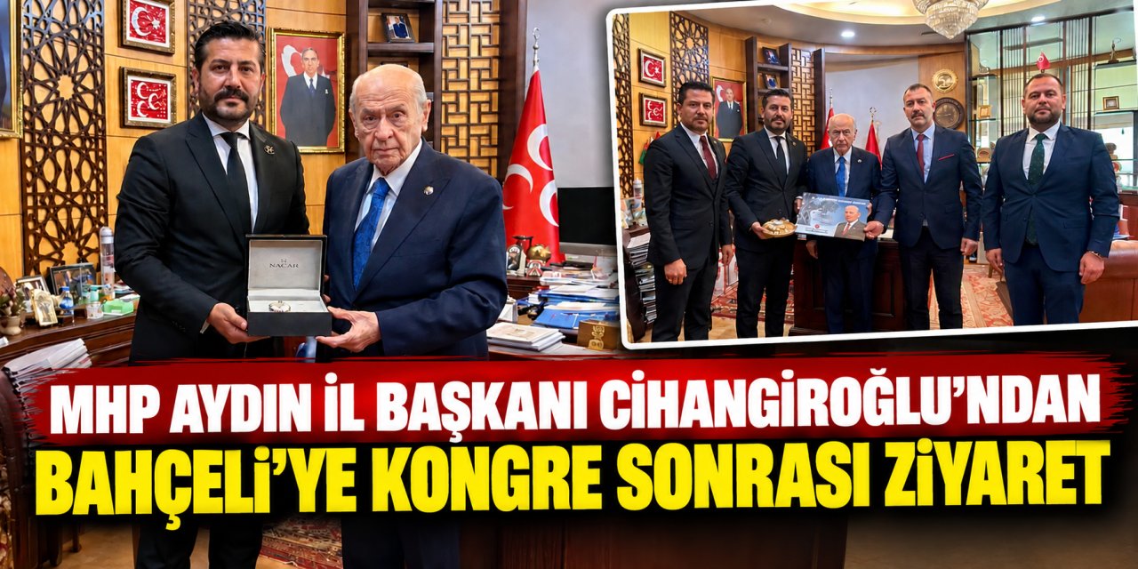 MHP Aydın İl Başkanı Cihangiroğlu’ndan Bahçeli’ye kongre sonrası ziyaret