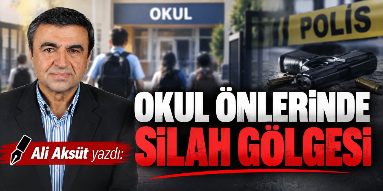 Ali Aksüt yazdı: Okul önlerinde silah gölgesi