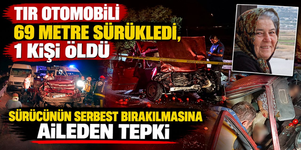 Tır otomobili 69 metre sürükledi, 1 kişi öldü: Sürücünün serbest bırakılmasına aileden tepki