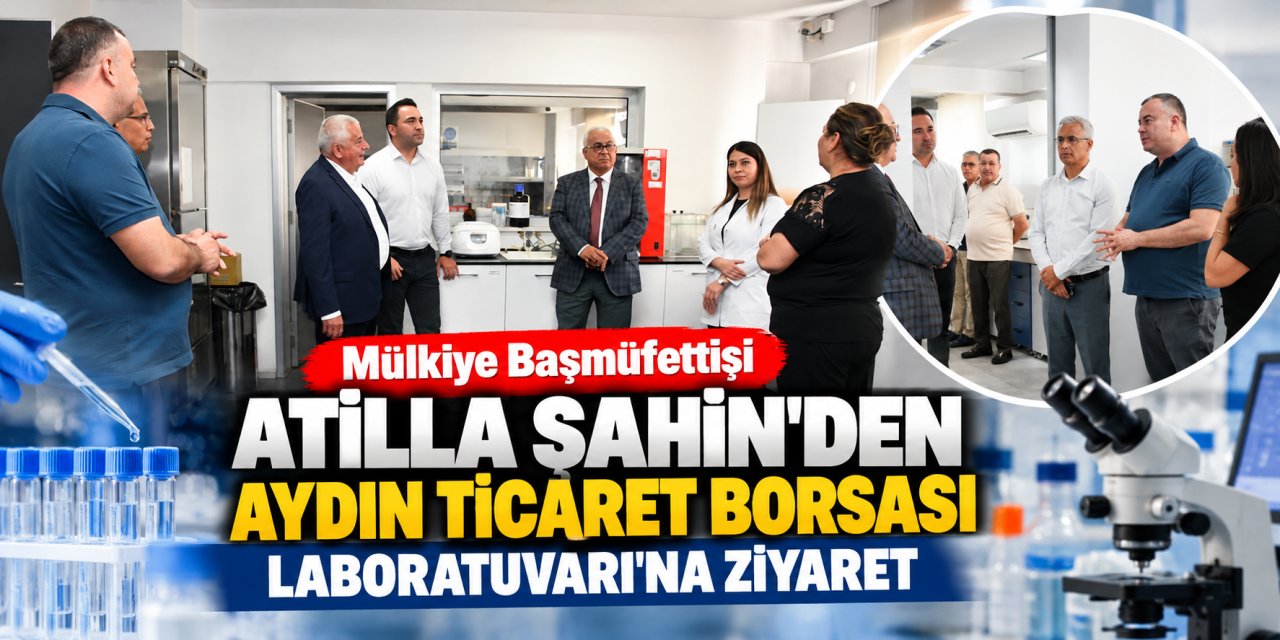 Mülkiye Başmüfettişi Atilla Şahin’den Aydın Ticaret Borsası Laboratuvarı’na ziyaret