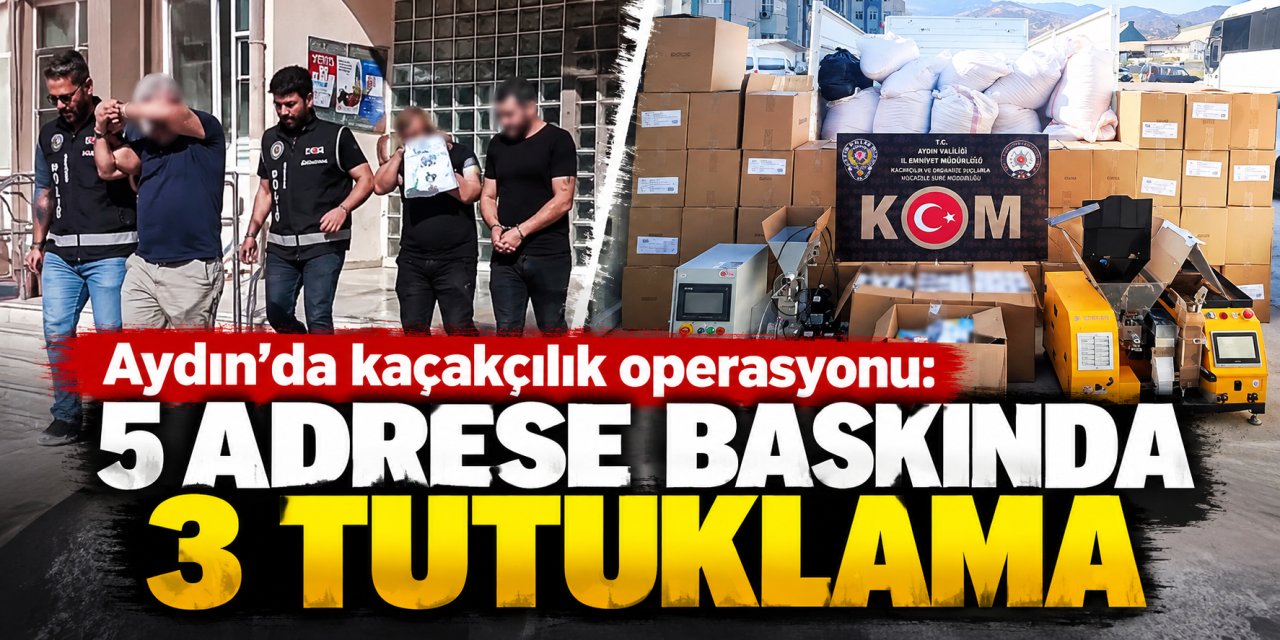 Aydın’da kaçakçılık operasyonu: 5 adrese baskında 3 tutuklama