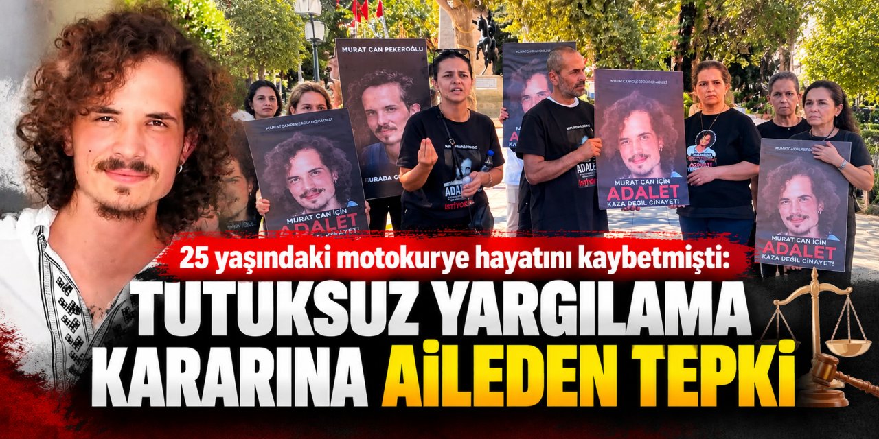 25 yaşındaki motokurye hayatını kaybetmişti: Tutuksuz yargılama kararına aileden tepki