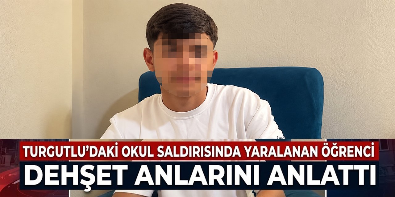 Turgutlu’daki okul saldırısında yaralanan öğrenci dehşet anlarını anlattı