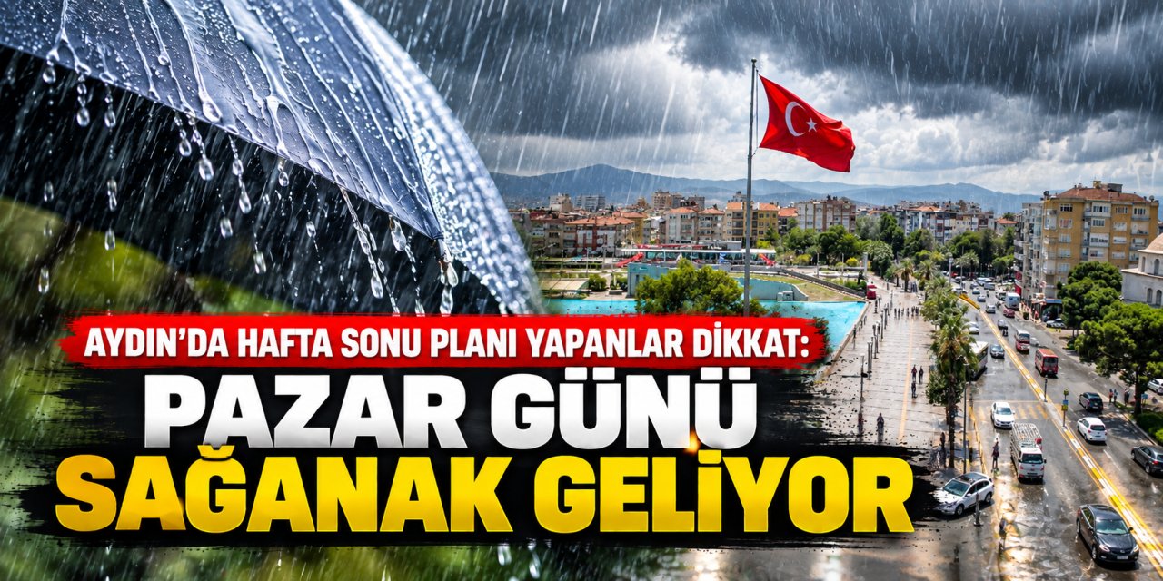 Aydın’da hafta sonu planı yapanlar dikkat: Pazar günü sağanak geliyor