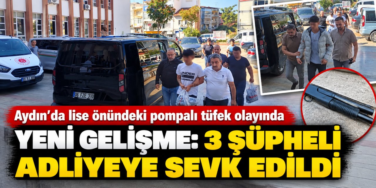 Aydın’da lise önündeki pompalı tüfek olayında yeni gelişme: 3 şüpheli adliyeye sevk edildi
