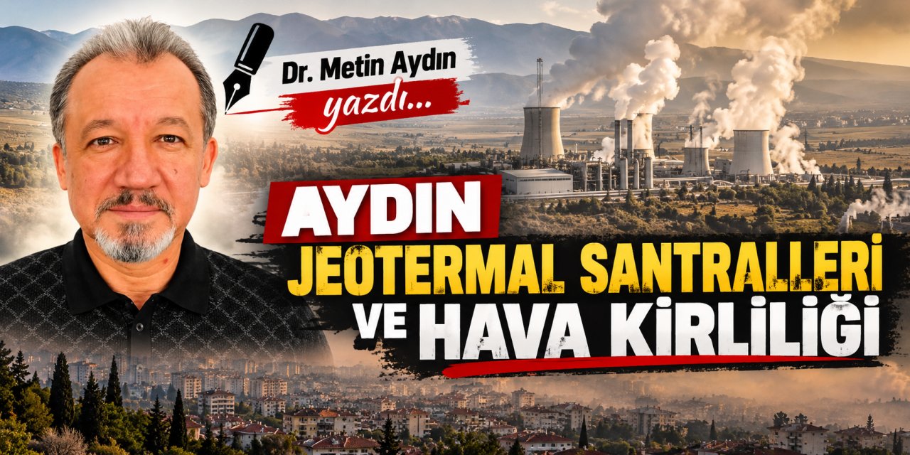 Dr. Metin Aydın yazdı: Aydın jeotermal santralleri ve hava kirliliği