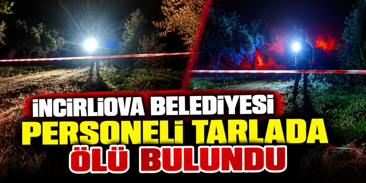 İncirliova Belediyesi personeli tarlada ölü bulundu
