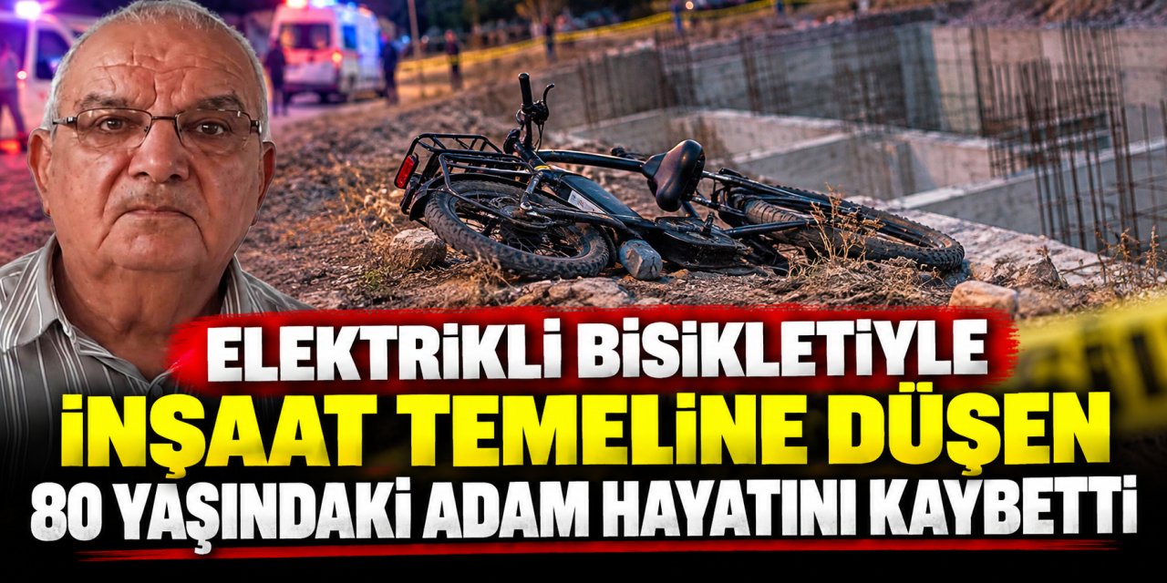 Elektrikli bisikletiyle inşaat temeline düşen 80 yaşındaki adam hayatını kaybetti