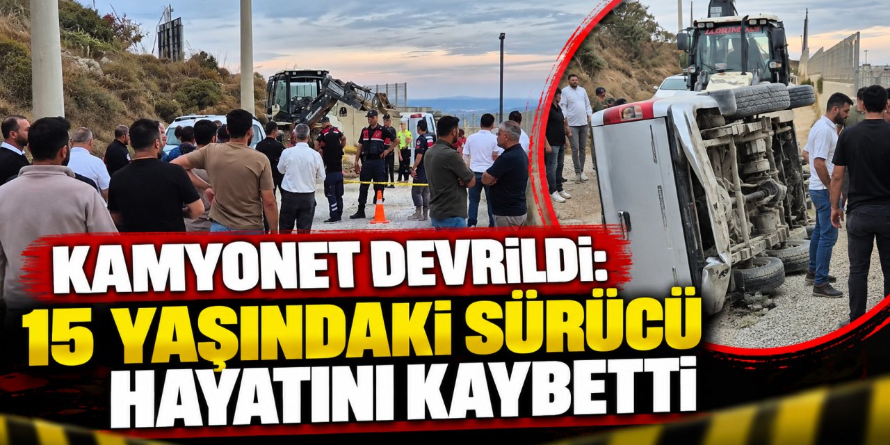 Kamyonet devrildi: 15 yaşındaki sürücü hayatını kaybetti