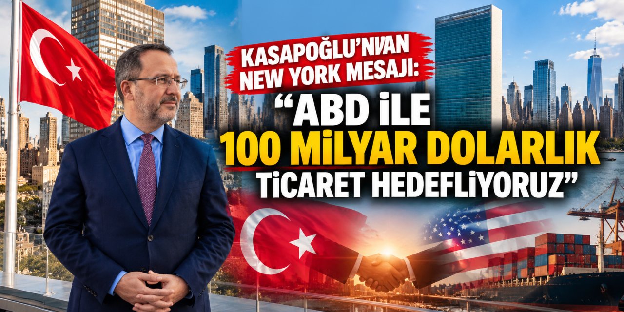 Kasapoğlu’ndan New York mesajı: “ABD ile 100 milyar dolarlık ticaret hedefliyoruz”