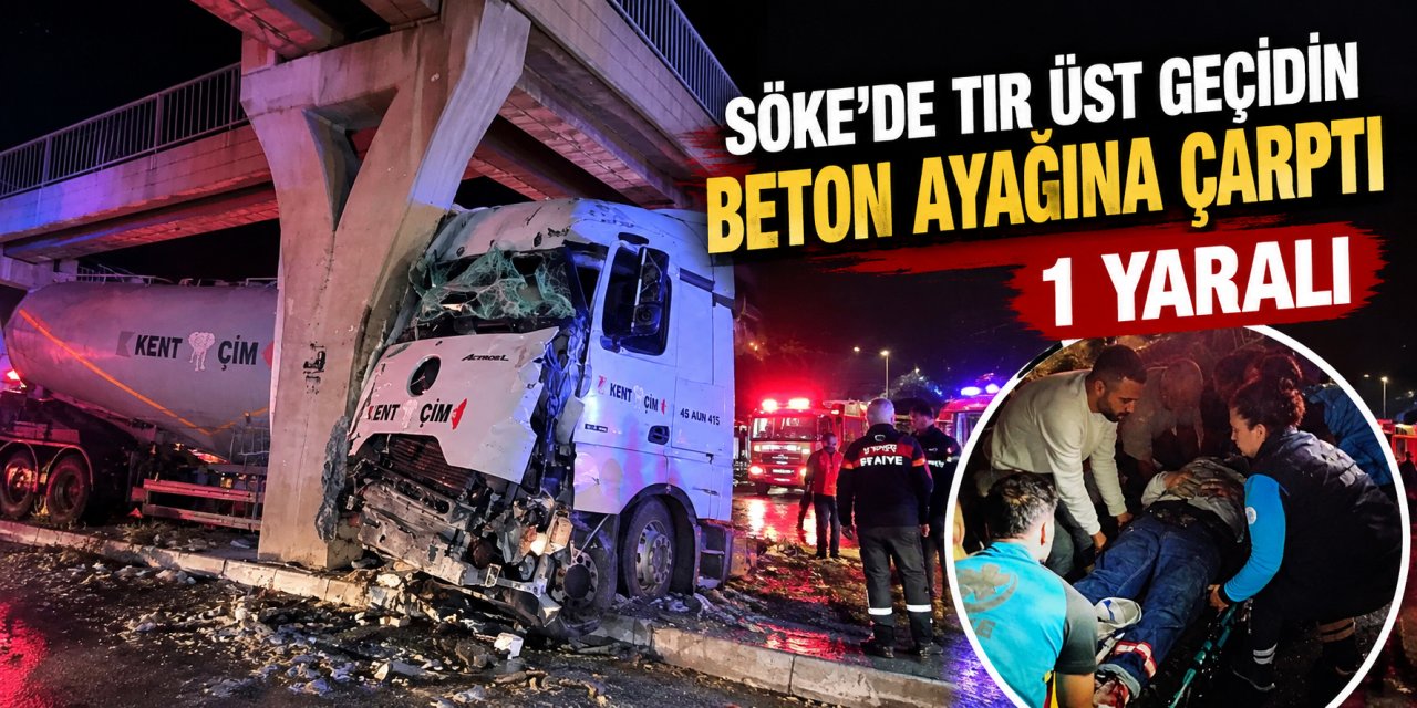 Söke’de tır üst geçidin beton ayağına çarptı: 1 yaralı